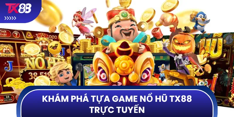 Khám phá tựa game nổ hũ TX88 trực tuyến