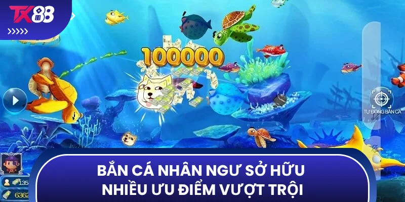 Bắn cá nhân ngư sở hữu nhiều ưu điểm vượt trội