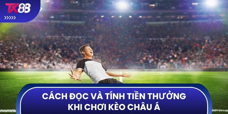 Cách đọc và tính tiền thưởng khi chơi kèo châu Á