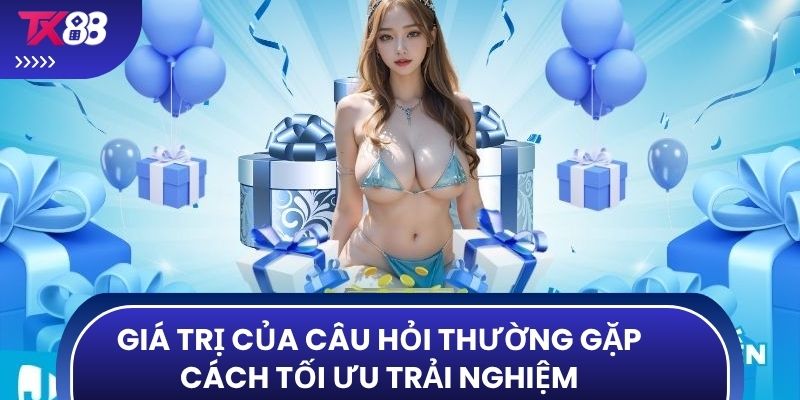 Giá trị của câu hỏi thường gặp cách tối ưu trải nghiệm
